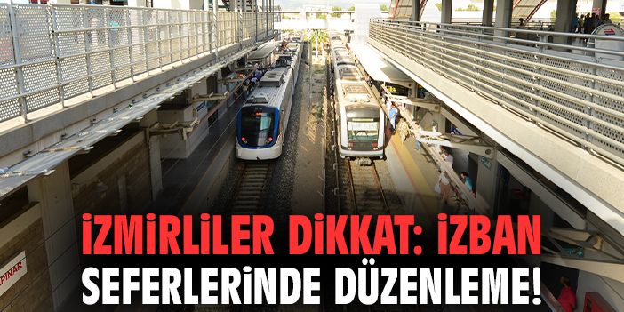 İzmirliler dikkat: İZBAN seferlerinde düzenleme!