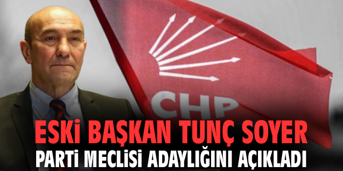 Eski başkan Tunç Soyer Parti Meclisi adaylığını açıkladı