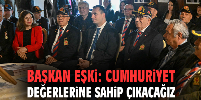 Başkan Eşki: Cumhuriyet değerlerine sahip çıkacağız