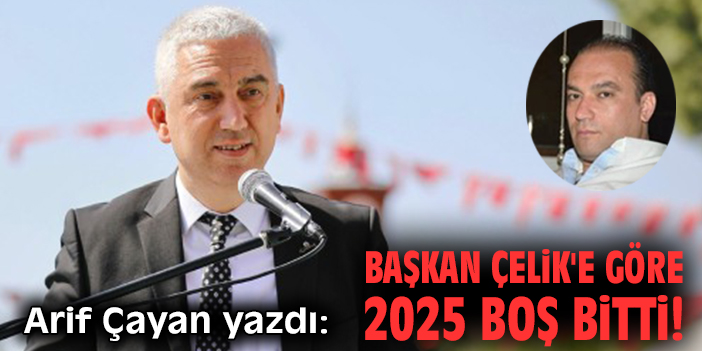 Başkan Çelik'e göre 2025 boş bitti!