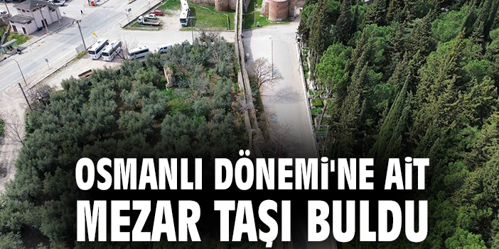 Osmanlı Dönemi'ne ait mezar taşı buldu