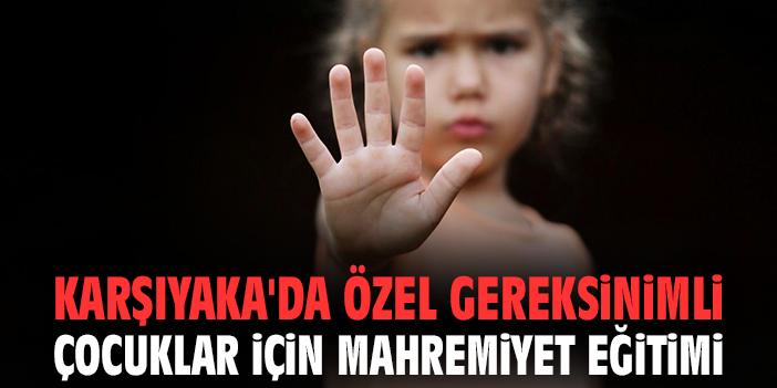 Karşıyaka'da özel gereksinimli çocuklar için mahremiyet eğitimi