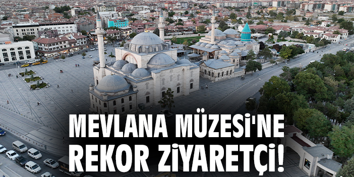 Mevlana Müzesi'ne rekor ziyaretçi!