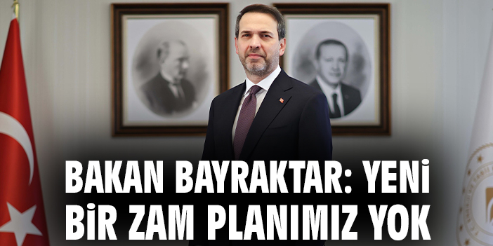 Bakan Bayraktar: Yeni bir zam planımız yok