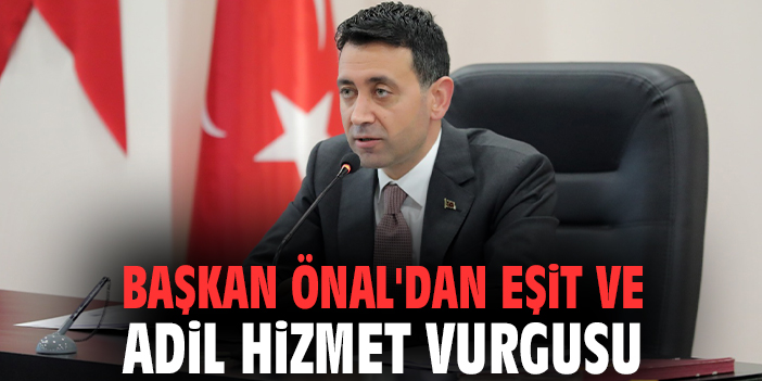 Başkan Önal'dan eşit ve adil hizmet vurgusu