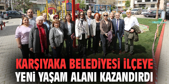 Karşıyaka Belediyesi ilçeye yeni yaşam alanı kazandırdı