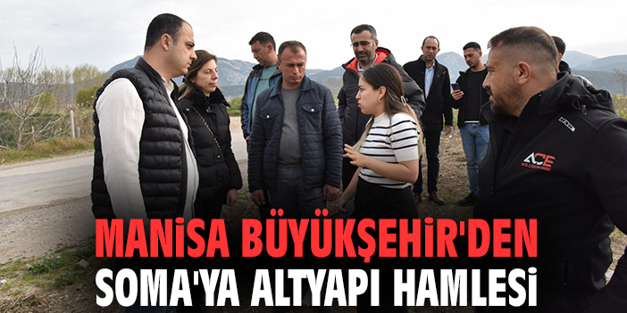 Manisa Büyükşehir'den Soma'ya altyapı hamlesi