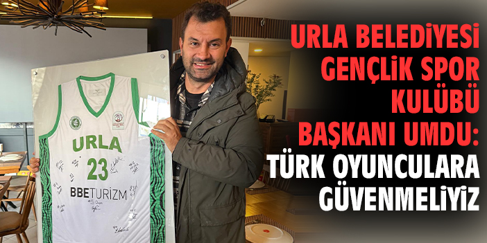 Urla Belediyesi Gençlik Spor Kulübü Başkanı Umdu: Türk Oyunculara güvenmeliyiz