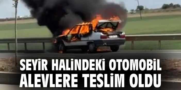 Seyir halindeki otomobil alevlere teslim oldu