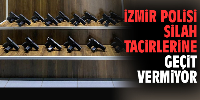 İzmir polisi silah tacirlerine geçit vermiyor