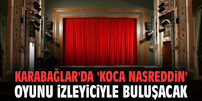 Karabağlar'da 'Koca Nasreddin' oyunu izleyiciyle buluşacak