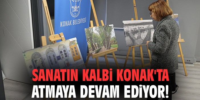 Sanatın kalbi Konak'ta atmaya devam ediyor!