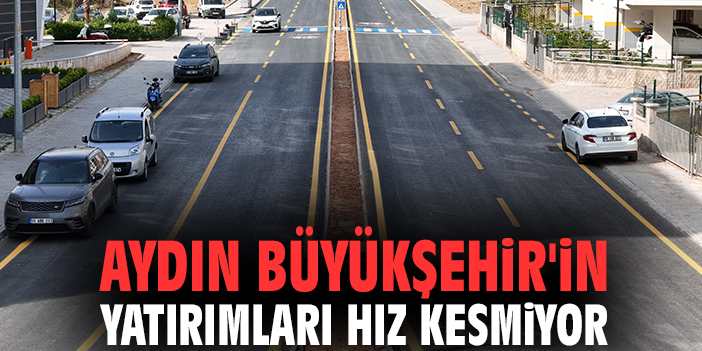 Aydın Büyükşehir'in yatırımları hız kesmiyor