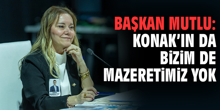 Başkan Mutlu: Konak’ın da bizim de mazeretimiz yok
