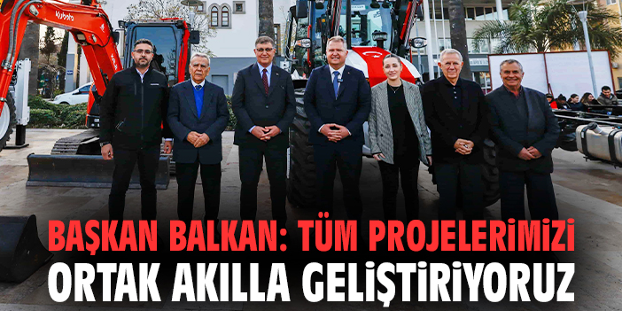 Başkan Balkan: Tüm projelerimizi ortak akılla geliştiriyoruz