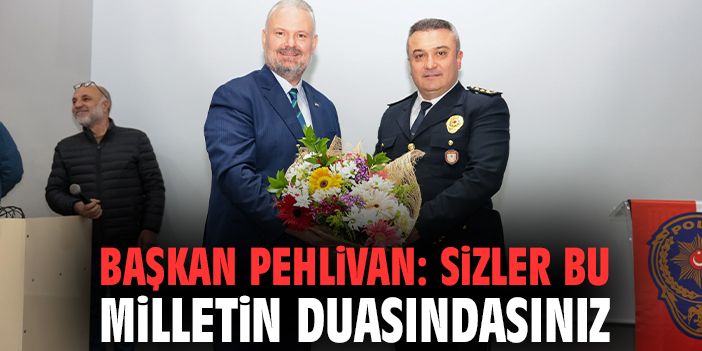Başkan Pehlivan: Sizler bu milletin duasındasınız