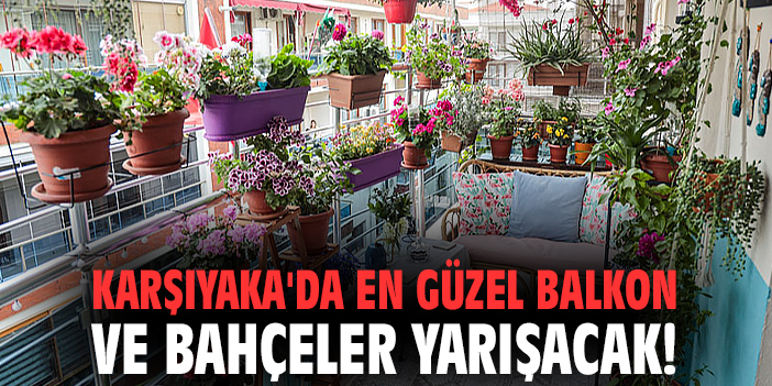 Karşıyaka'da en güzel balkon ve bahçeler yarışacak!