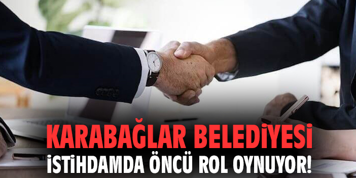 Karabağlar Belediyesi istihdamda öncü rol oynuyor!