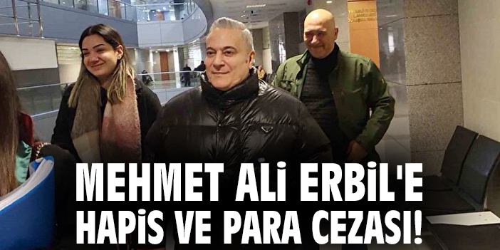 Mehmet Ali Erbil'e hapis ve para cezası!