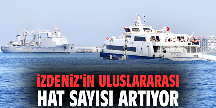 İZDENİZ’in uluslararası hat sayısı artıyor