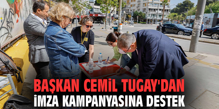 Başkan Cemil Tugay'dan imza kampanyasına destek