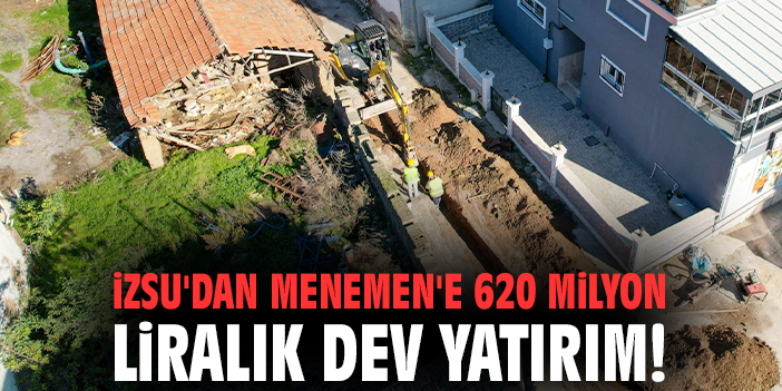 İZSU'dan Menemen'e 620 milyon liralık dev yatırım!