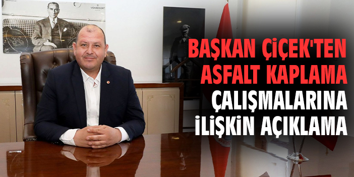 Başkan Çiçek'ten asfalt kaplama çalışmalarına ilişkin açıklama