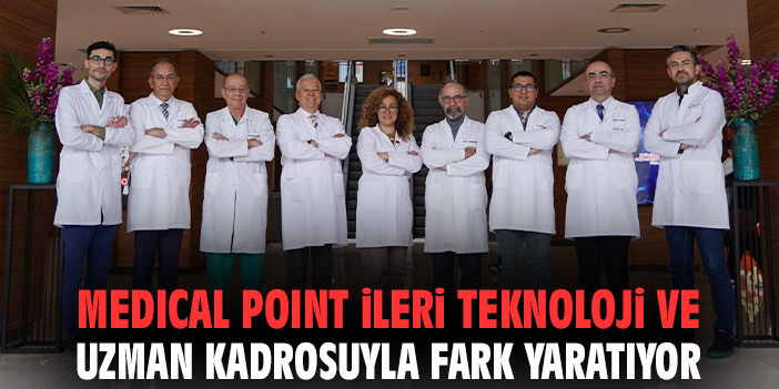 Medical Point ileri teknoloji ve uzman kadrosuyla fark yaratıyor