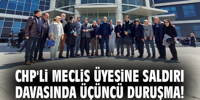 CHP'li meclis üyesine saldırı davasında üçüncü duruşma!