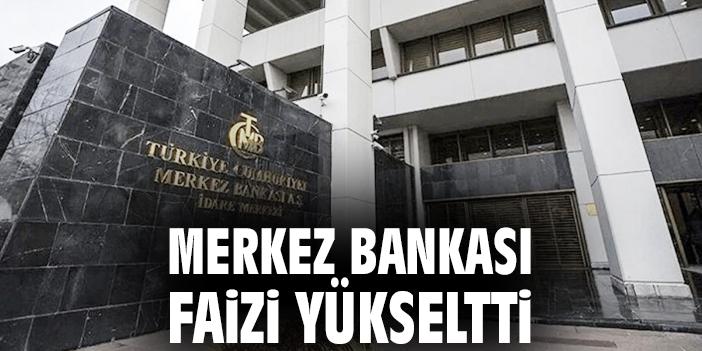 Merkez Bankası faizi yükseltti