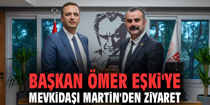 Başkan Ömer Eşki'ye mevkidaşı Martin'den ziyaret