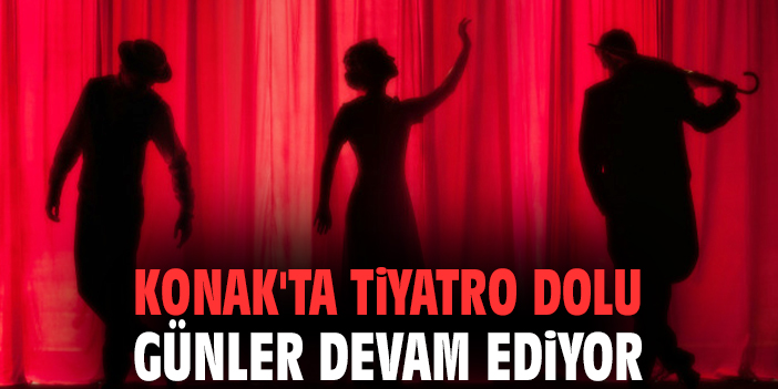 Konak'ta tiyatro dolu günler devam ediyor