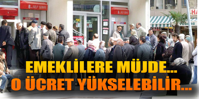 Emeklilere müjde... O ücret yükselebilir