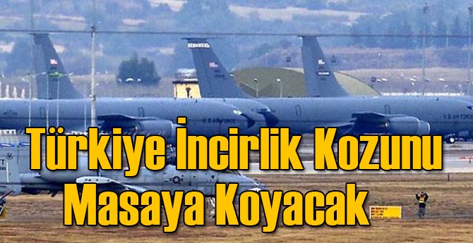 Türkiye İncirlik Kozunu Masaya Koyacak