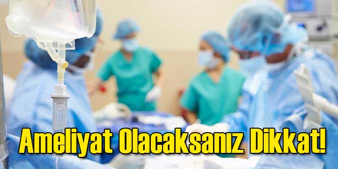 Ameliyat Olacaksanız Dikkat!