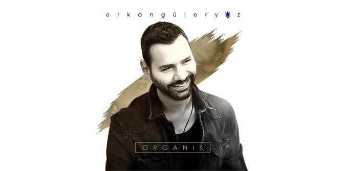 ERKAN GÜLERYÜZ’DEN “ORGANİK” ALBÜM