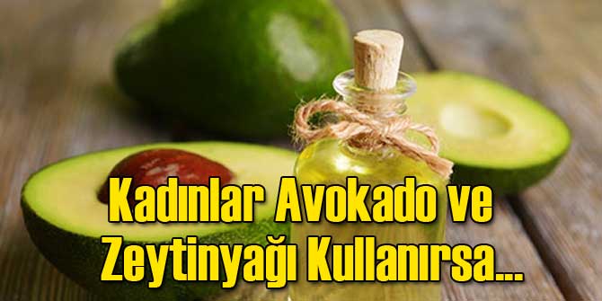 Kadınlar Avokado ve Gerçek Zeytinyağı Tükettiğinde…