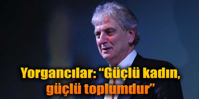 Yorgancılar: "Güçlü kadın, güçlü toplumdur"