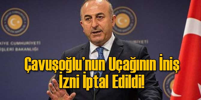 Çavuşoğlu'nun Uçağına Hollanda İptali!
