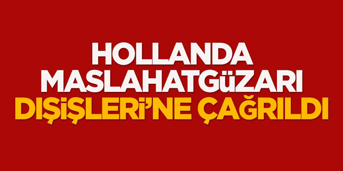 Hollanda Maslahatgüzarı Dışişleri'ne çağrıldı