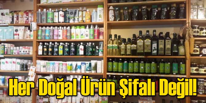 Her Doğal Ürün Şifalı Değil!