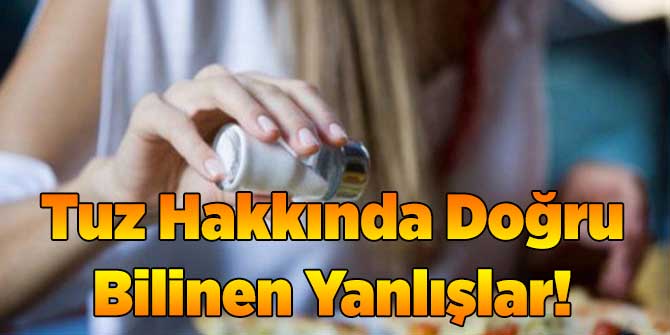 Tuz Hakkında Doğru Bilinen Yanlışlar!