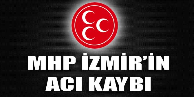 MHP İzmir'in acı kaybı