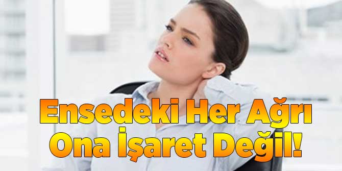 Ensedeki Her Ağrı Ona İşaret Değil!