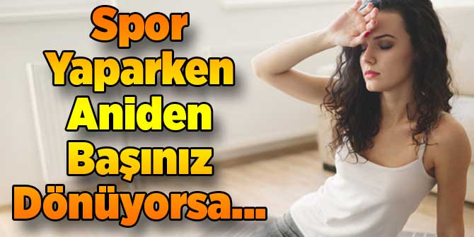 Spor Yaparken Aniden Başınız Dönüyorsa