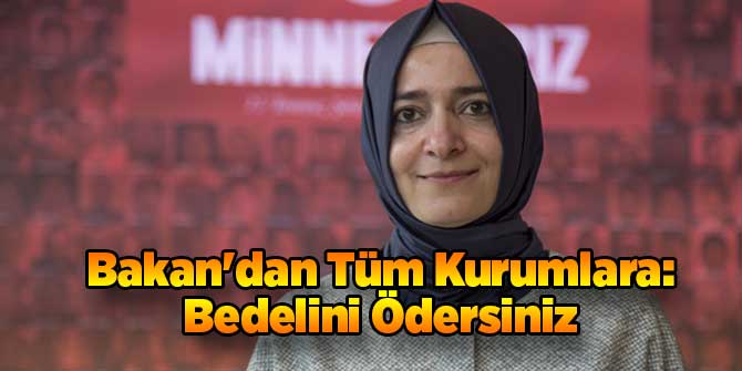 Bakan'dan Tüm Kurumlara: Bedelini Ödersiniz