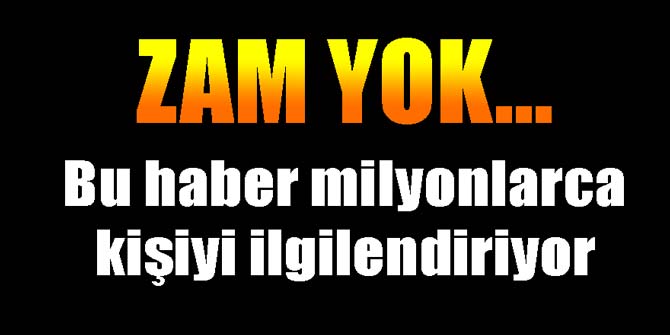 Bu haber milyonlarca kişiyi ilgilendiriyor... "Zam yok..."