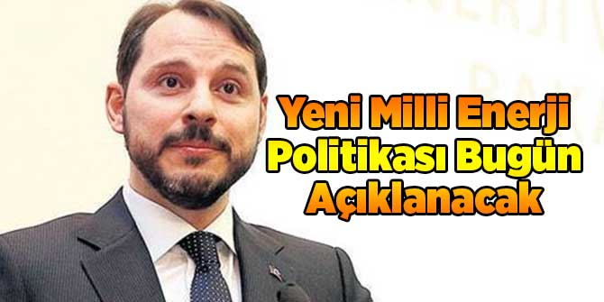Yeni Milli Enerji Politikası Bugün Açıklanacak
