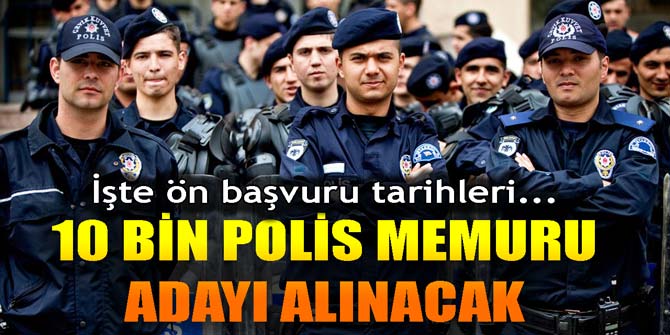 10 BİN POLİS MEMURU ADAYI ALINACAK... İşte ön başvuru tarihleri