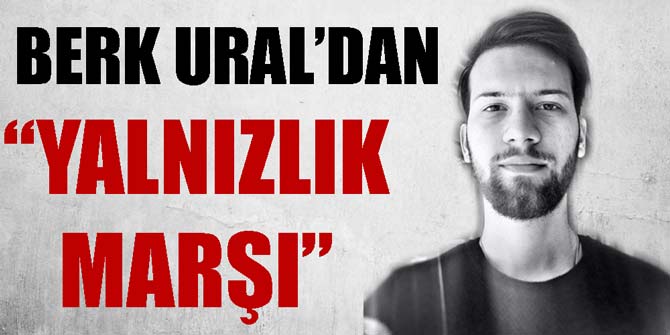 Berk Ural'dan "Yalnızlık Marşı"